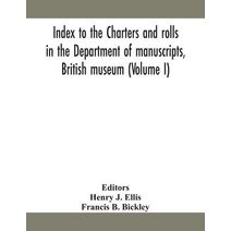 Index to the charters and rolls in the Department of manuscripts, British museum (Volume I)