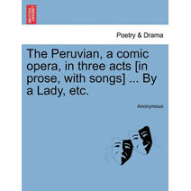 Peruvian, a Comic Opera, in Three Acts [In Prose, with Songs] ... by a Lady, Etc.