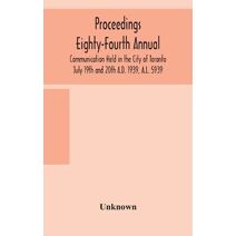 Proceedings Eighty-Fourth Annual Communication Held in the City of Toronto July 19th and 20th A.D. 1939, A.L. 5939