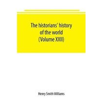 historians' history of the world; a comprehensive narrative of the rise and development of nations as recorded by over two thousand of the great writers of all ages (Volume XXII)