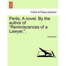 Perils. a Novel. by the Author of "Reminiscences of a Lawyer.."