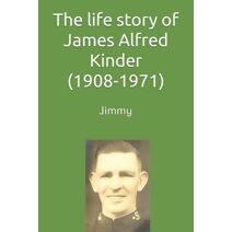 life story of James (Jimmy) Alfred Kinder (1908-1971)