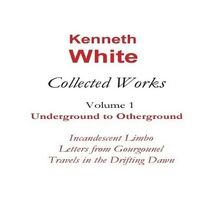 Collected Works of Kenneth White Volume 1
