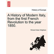 History of Modern Italy, from the First French Revolution to the Year 1850.