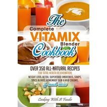 Complete Vitamix Blender Cookbook (Vitamix Blender Recipes)