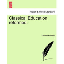 Classical Education Reformed.