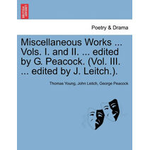 Miscellaneous Works ... Vols. I. and II. ... edited by G. Peacock. (Vol. III. ... edited by J. Leitch.). VOLUME I