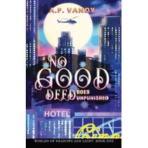 No Good Deed Goes Unpunished (Worlds of Shadows and Light: Book One)