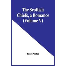 Scottish Chiefs, A Romance (Volume V)