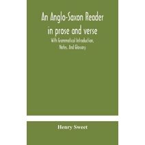 Anglo-Saxon reader in prose and verse With Grammatical Introduction, Notes, And Glossary