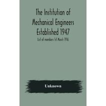 Institution of Mechanical Engineers Established 1947; List of members 1st March 1916; Articles and By-Laws