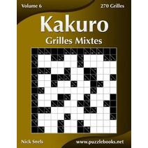 Kakuro Grilles Mixtes - Volume 6 - 270 Grilles (Kakuro)