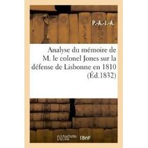 Analyse Du Memoire de M. Le Colonel Jones Sur La Defense de Lisbonne En 1810