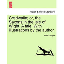 C Dwalla; Or, the Saxons in the Isle of Wight. a Tale. with Illustrations by the Author.