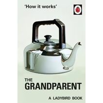 How it Works: The Grandparent (Ladybirds for Grown-Ups)