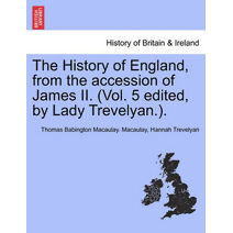 History of England, from the accession of James II. (Vol. 5 edited, by Lady Trevelyan.).