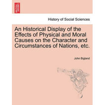 Historical Display of the Effects of Physical and Moral Causes on the Character and Circumstances of Nations, etc.