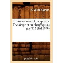 Nouveau Manuel Complet de l'Eclairage Et Du Chauffage Au Gaz. T. 2 (Ed.1899)
