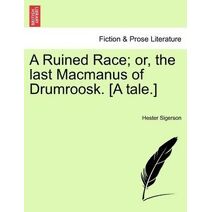Ruined Race; Or, the Last MacManus of Drumroosk. [A Tale.]