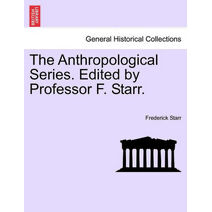Anthropological Series. Edited by Professor F. Starr.