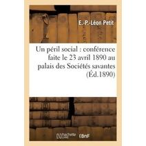 Un Peril Social: Conference Faite Le 23 Avril 1890 Au Palais Des Societes Savantes