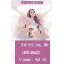 To Start Believing...the panic attacks - beginning and end