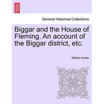 Biggar and the House of Fleming. An account of the Biggar district, etc.