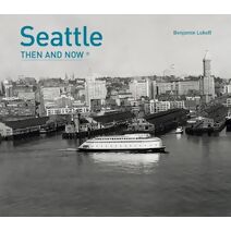 Seattle Then and Now® (Then and Now)
