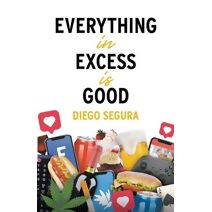 Everything in Excess Is Good (English Edition)
