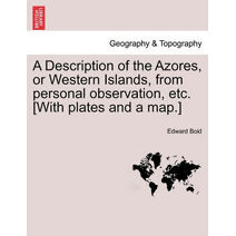 Description of the Azores, or Western Islands, from Personal Observation, Etc. [With Plates and a Map.]