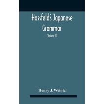 Hossfeld'S Japanese Grammar, Comprising A Manual Of The Spoken Language In The Roman Character, Together With Dialogues On Several Subjects And Two Vocabularies Of Useful Words; And Appendix