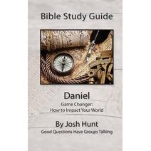 Bible Study Guide -- Daniel (Good Questions Have Groups Have Talking)