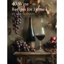 40 Wine Recipes for Home