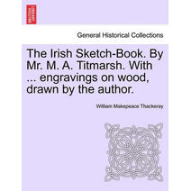 Irish Sketch-Book. By Mr. M. A. Titmarsh. With ... engravings on wood, drawn by the author.