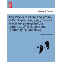 Works in verse and prose of W. Shenstone, Esq., most of which were never before printed ... With decorations. [Edited by R. Dodsley.]