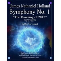Symphony No 1 The Dawning of 2012 (Symphonies for Orchestra of James Nathaniel Holland)
