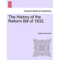 History of the Reform Bill of 1832.