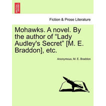 Mohawks. a Novel. by the Author of "Lady Audley's Secret" [M. E. Braddon], Etc.