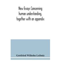 New essays concerning human understanding, together with an appendix