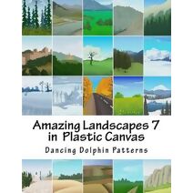 Amazing Landscapes 7 (Amazing Landscapes in Plastic Canvas)