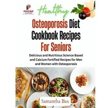 Osteoporosis Diet Cookbook Recipes For Seniors (Healthy Weight Loss Solutions)