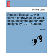 Poetical Essays, ... with Eleven Engravings on Wood, Executed by the Author, from Designs by ... J. Thurston.