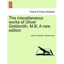 miscellaneous works of Oliver Goldsmith, M.B. A new edition. VOLUME III