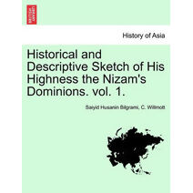 Historical and Descriptive Sketch of His Highness the Nizam's Dominions. Vol. 1.