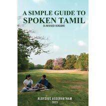Simple Guide To Spoken Tamil (A Revised Version)