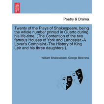 Twenty of the Plays of Shakespeare, being the whole number printed in Quarto during his life-time. (The Contention of the two famous Houses of York and Lancaster.-A Lover's Complaint.-The Hi