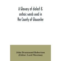 glossary of dialect & archaic words used in the County of Gloucester