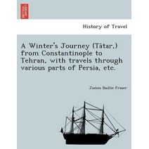 Winter's Journey (Tâtar, ) from Constantinople to Tehran, with travels through various parts of Persia, etc.