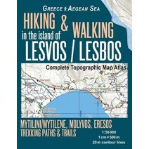 Hiking & Walking in the Island of Lesvos/Lesbos Complete Topographic Map Atlas Greece Aegean Sea Mytilini/Mytilene, Molyvos, Eresos Trekking Paths & Trails 1
