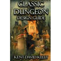 Classic Dungeon Design Guide (Castle Oldskull Fantasy Role-Playing Game Supplements)